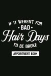 Book cover for It It Weren't For Bad Hair Days, I'd Be Broke - Appointment Book