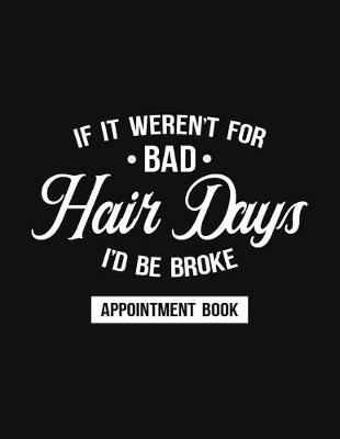 Cover of It It Weren't For Bad Hair Days, I'd Be Broke - Appointment Book