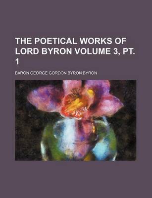 Book cover for The Poetical Works of Lord Byron Volume 3, PT. 1