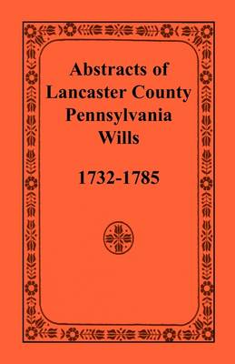 Book cover for Abstracts of Lancaster County, Pennsylvania, Wills, 1732-1785