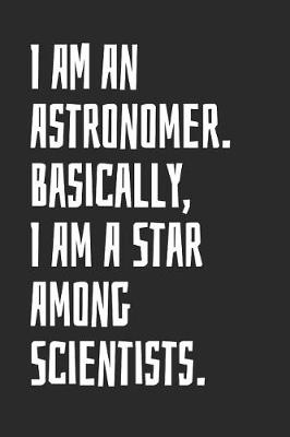 Book cover for I Am An Astronomer. Basically, I Am A Star Among Scientists