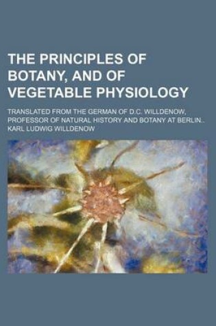 Cover of The Principles of Botany, and of Vegetable Physiology; Translated from the German of D.C. Willdenow, Professor of Natural History and Botany at Berlin