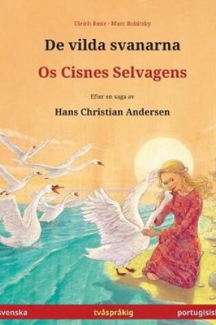 Cover of De vilda svanarna - Os Cisnes Selvagens. Tvasprakig barnbok efter en saga av Hans Christian Andersen (svenska - portugisiska)
