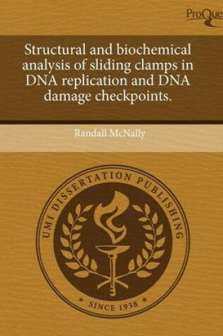 Cover of Structural and Biochemical Analysis of Sliding Clamps in DNA Replication and DNA Damage Checkpoints