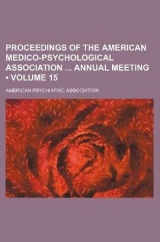 Cover of Proceedings of the American Medico-Psychological Association Annual Meeting (Volume 15)