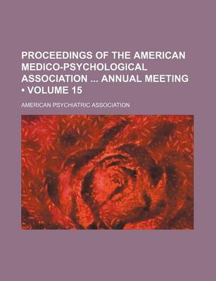 Book cover for Proceedings of the American Medico-Psychological Association Annual Meeting (Volume 15)