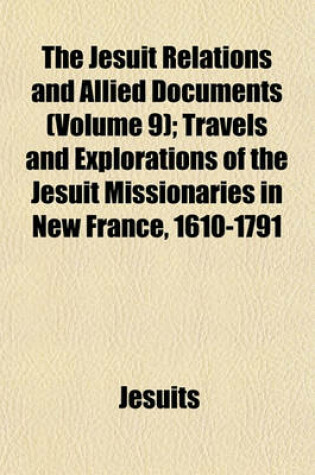 Cover of The Jesuit Relations and Allied Documents (Volume 9); Travels and Explorations of the Jesuit Missionaries in New France, 1610-1791