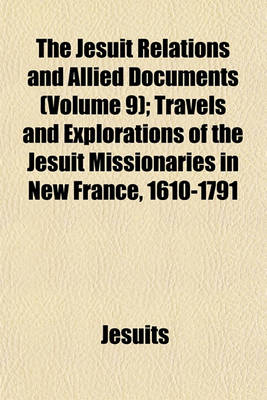 Book cover for The Jesuit Relations and Allied Documents (Volume 9); Travels and Explorations of the Jesuit Missionaries in New France, 1610-1791