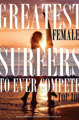 Cover of Greatest Female Surfers to Ever Compete: Top 100