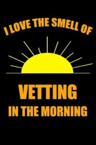 Cover of I Love the Smell of Vetting in the Morning