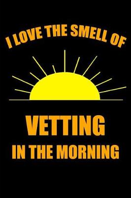 Book cover for I Love the Smell of Vetting in the Morning