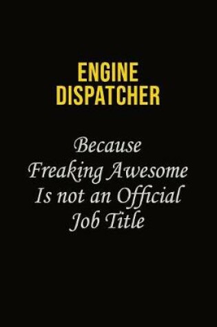 Cover of Engine Dispatcher Because Freaking Awesome Is Not An Official Job Title