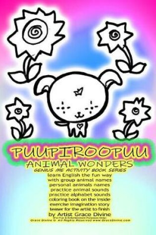 Cover of PUUPIROOPUU ANIMAL WONDERS GENIUS ME ACTIVITY BOOK SERIES learn English the fun way with group animal names personal animals names practice animal sounds practice alphabet sounds coloring book on the inside exercise imagination story teaser for the artist
