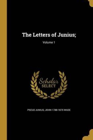 Cover of The Letters of Junius;; Volume 1