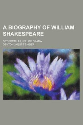 Cover of A Biography of William Shakespeare; Set Forth as His Life Drama