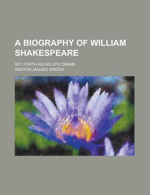 Book cover for A Biography of William Shakespeare; Set Forth as His Life Drama