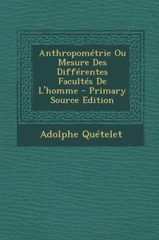 Cover of Anthropometrie Ou Mesure Des Differentes Facultes de L'Homme