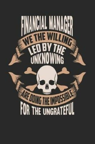 Cover of Financial Manager We the Willing Led by the Unknowing Are Doing the Impossible for the Ungrateful
