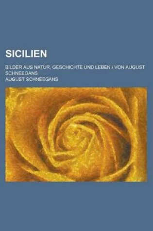 Cover of Sicilien; Bilder Aus Natur, Geschichte Und Leben Von August Schneegans