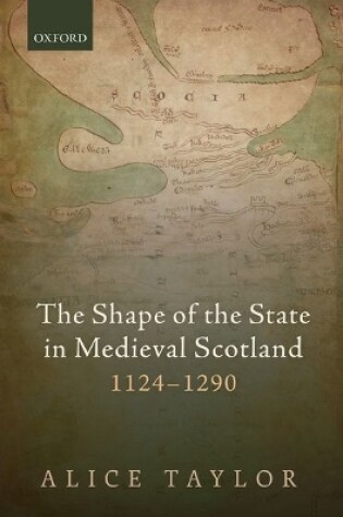 Cover of The Shape of the State in Medieval Scotland, 1124-1290