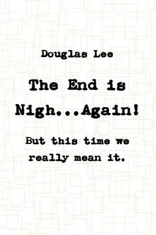 Cover of The End Is Nigh...Again! ( But This Time We Really Mean It.): But This Time We Really Mean It.