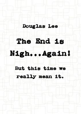 Book cover for The End Is Nigh...Again! ( But This Time We Really Mean It.): But This Time We Really Mean It.