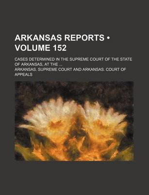 Book cover for Arkansas Reports (Volume 152); Cases Determined in the Supreme Court of the State of Arkansas, at the