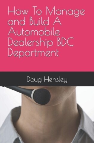 Cover of How To Manage and Build A Automobile Dealership BDC Department