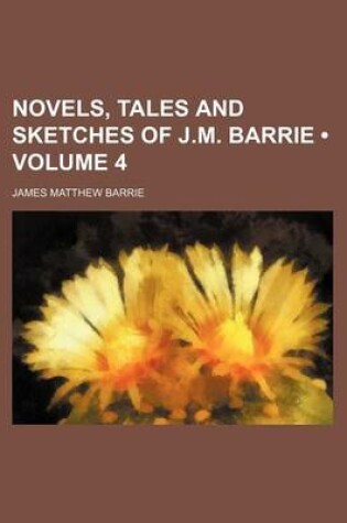 Cover of Novels, Tales and Sketches of J.M. Barrie (Volume 4)