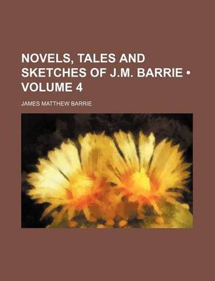 Book cover for Novels, Tales and Sketches of J.M. Barrie (Volume 4)