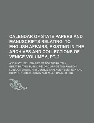 Book cover for Calendar of State Papers and Manuscripts Relating, to English Affairs, Existing in the Archives and Collections of Venice Volume 6, PT. 2; And in Other Libraries of Northern Italy