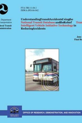 Cover of Understanding Transit Accidents Using the National Transit Database and the Role of Transit Intelligent Vehicle Initiative Technology in Reducing Accidents