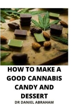 Cover of How to Make a Good Cannabis Candy and Dessert