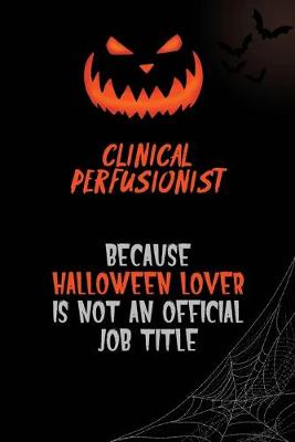 Book cover for Clinical Perfusionist Because Halloween Lover Is Not An Official Job Title