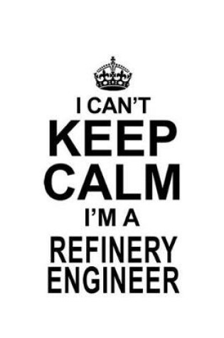 Cover of I Can't Keep Calm I'm A Refinery Engineer