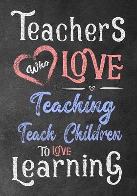 Book cover for Teachers who love teaching teach children to love learning