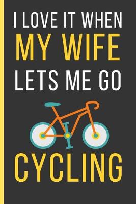 Book cover for I love It When My Wife Lets Me Go Cycling