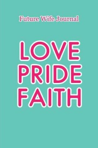 Cover of Future Wife Journal - Love, Pride & Faith
