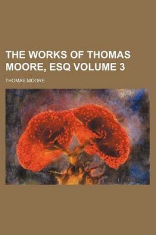 Cover of The Works of Thomas Moore, Esq Volume 3