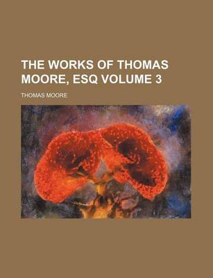 Book cover for The Works of Thomas Moore, Esq Volume 3