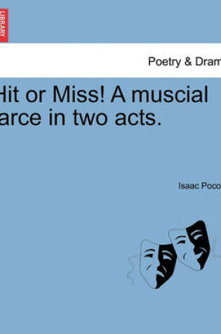 Cover of Hit or Miss! a Muscial Farce in Two Acts.