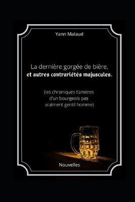 Book cover for La dernière gorgée de bière, et autres contrariétés majuscules.