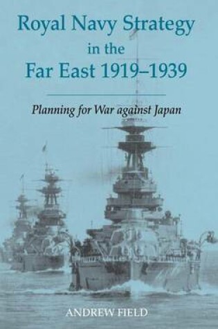 Cover of Royal Navy Strategy in the Far East 1919-1939: Preparing for War Against Japan