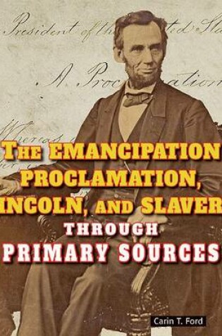 Cover of The Emancipation Proclamation, Lincoln, and Slavery Through Primary Sources