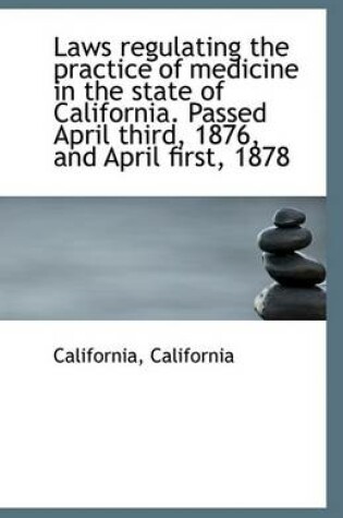 Cover of Laws Regulating the Practice of Medicine in the State of California. Passed April Third, 1876, and a