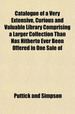 Cover of Catalogue of a Very Extensive, Curious and Valuable Library Comprising a Larger Collection Than Has Hitherto Ever Been Offered in One Sale of