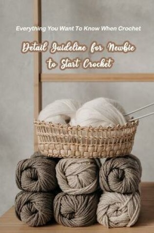 Cover of Detail Guideline For Newbie To Start Crochet