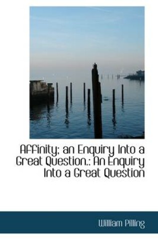Cover of Affinity; An Enquiry Into a Great Question.