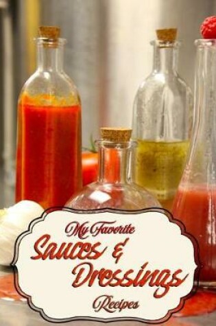 Cover of My Favorite Sauces and Dressings Recipes