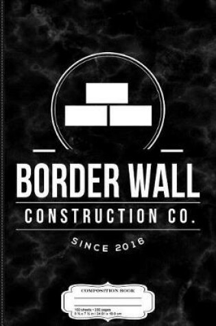 Cover of Trump Border Wall Construction Company Composition Notebook